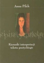 Okładka książki Kierunki interpretacji tekstu poetyckiego: literaturoznawstwo i dydaktyka Anna Pilch