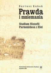 Okładka książki Prawda i mniemania. Studium filozofii Parmenidesa z Elei Dariusz Kubok