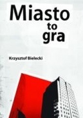 Okładka książki Miasto to gra Krzysztof Bielecki