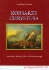 Okładka książki Korsarze Chrystusa. Joannici - władcy Morza Śródziemnego Jörg-Dieter Brandes