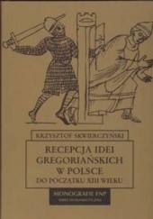 Okładka książki Recepcja idei gregoriańskich w Polsce do początku XIII wieku Krzysztof Skwierczyński