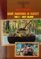 Okładka książki Broń pancerna III Rzeszy. Tom 2 - Wozy bojowe Igor Witkowski