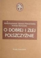 Okładka książki O dobrej i złej polszczyźnie Barbara Klebanowska, Witold Kochański, Andrzej Markowski