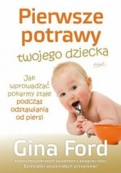 Okładka książki Pierwsze potrawy twojego dziecka : jak wprowadzać pokarmy stałe podczas odstawiania od piersi Gina Ford
