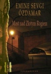 Okładka książki Most nad Złotym Rogiem Emine Sevgi Özdamar