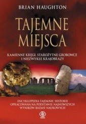 Okładka książki Tajemne Miejsca. Kamienne kręgi, starożytne grobowce i niezwykłe krajobrazy