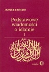 Okładka książki Podstawowe wiadomości o islamie, T. 1 Janusz Danecki
