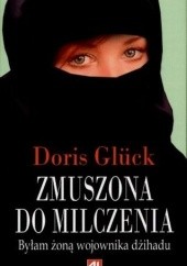Okładka książki Zmuszona do milczenia:  byłam żoną wojownika dżihadu Doris Glück