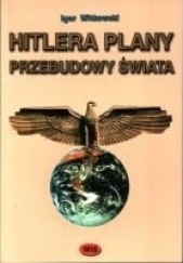 Okładka książki Hitlera plany przebudowy świata Igor Witkowski