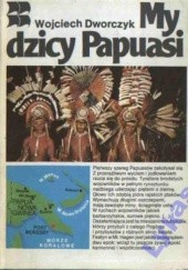 Okładka książki My dzicy Papuasi Wojciech Dworczyk