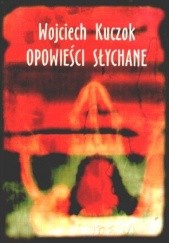 Okładka książki Opowieści słychane Wojciech Kuczok