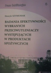 Okładka książki Badanie efektywności wybranych przeciwutleniaczy występujących w produktach spożywczych Henryk Szymusiak