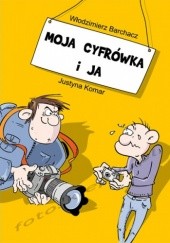 Okładka książki Moja cyfrówka i ja Włodzimierz Barchacz, Justyna Komar