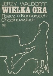 Okładka książki Wielka gra: Rzecz o Konkursach Chopinowskich
