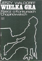 Okładka książki Wielka gra. Rzecz o Konkursach Chopinowskich Jerzy Waldorff