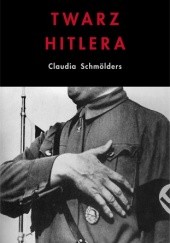 Okładka książki Twarz Hitlera. Biografia fizjonomiczna Claudia Schmölders
