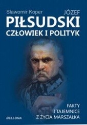 Okładka książki Józef Piłsudski. Człowiek i polityk. Fakty i tajemnice z życia marszałka Sławomir Koper