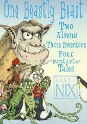 Okładka książki One Beastly Beast: Two aliens, three inventors, four fantastic tale Garth Nix