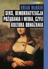 Okładka książki Seks, demokratyzacja pożądania i media, czyli kultura obnażania Brian McNair