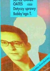 Okładka książki Dotyczy sprawy Bobby'ego T. Joyce Carol Oates