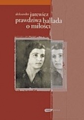 Okładka książki Prawdziwa ballada o miłości Aleksander Jurewicz