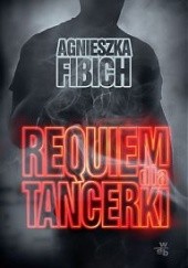 Okładka książki Requiem dla tancerki Agnieszka Fibich