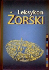 Okładka książki Leksykon Żorski Leokadia Buchman, Jan Delowicz, Tomasz Górecki, Barbara Kieczka, Marcin Wieczorek