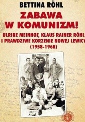 Okładka książki Zabawa w komunizm!  Ulrike Meinhof, Klaus Rainer Röhl i prawdziwe korzenie nowej lewicy (1958-1968) Bettina Röhl