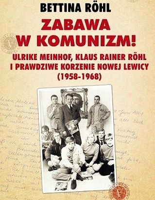 Zabawa w komunizm! Ulrike Meinhof, Klaus Rainer Röhl i prawdziwe korzenie nowej lewicy (1958-1968)
