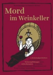 Okładka książki Mord im Weinkeller: 12 Kriminalgeschichten mit ausgesuchten Weinempfehlungen sowie vielen Rezepten für exquisite Weinbegleitspeisen Andrea C. Busch