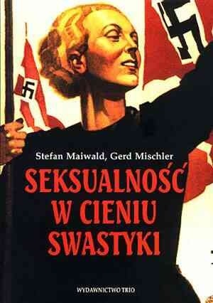 Seksualność w cieniu swastyki : Świat intymny człowieka w polityce Trzeciej Rzeszy