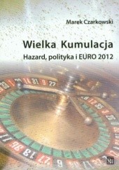 Okładka książki Wielka kumulacja. Hazard, polityka i EURO 2012 Marek Czarkowski