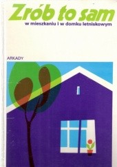Okładka książki Zrób to sam w mieszkaniu i w domku letniskowym praca zbiorowa