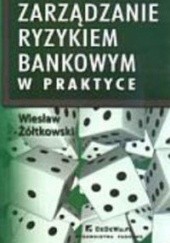 Okładka książki zarządzanie ryzykiem bankowym w praktyce Wiesław Żółtkowski