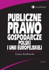 Okładka książki Publiczne prawo gospodarcze Polski i Unii Europejskiej /Podręcznik akademicki Kosikowski Cezary