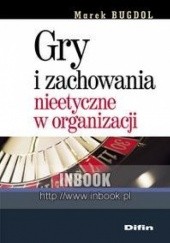 Okładka książki Gry i zachowania nieetyczne w organizacji Michał Bugdol