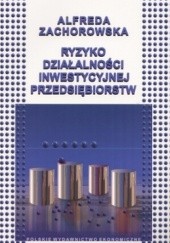 Okładka książki Ryzyko działalności inwestycyjnej przedsiębiorstw Alfreda Zachorowska