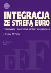 Okładka książki Integracja ze strefą euro. Teoretyczne i praktyczne aspekty konwergencji Cezary Wójcik