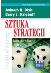 Okładka książki Sztuka strategii. teoria gier w biznesie i życiu prywatnym Avinash K. Dixit, Barry J. Nalebuff