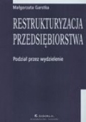 Okładka książki Restrukturyzacja przedsiębiorstwa. Podział przez wydzielenie Małgorzata Garstka