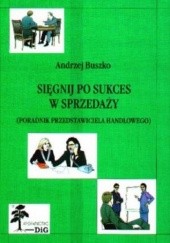 Okładka książki Sięgnij po sukces w sprzedaży. Poradnik przedstawiciela hand Andrzej Buszko
