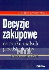 Okładka książki Decyzje zakupowe na rynku małych przedsiębiorstw Elżbieta Gąsiorowska