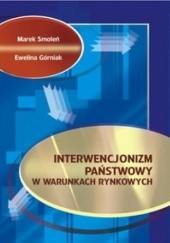 Okładka książki INTERWENCJONIzM PAńSTWOWY W WARUNKACH RYNKOWYCH Ewelina Górniak, Marek Smoleń