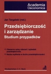 Okładka książki Przedsiębiorczość i zarządzanie. Studium przypadków Jan Targalski