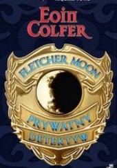 Okładka książki Fletcher Moon - prywatny detektyw Eoin Colfer