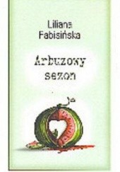 Okładka książki Arbuzowy sezon Liliana Fabisińska