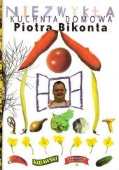 Okładka książki Niezwykła kuchnia domowa Piotra Bikonta Piotr Bikont