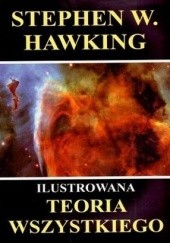 Okładka książki Ilustrowana teoria wszystkiego. Powstanie i losy Wszechświata Stephen Hawking