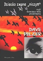 Okładka książki Dziecko zwane niczym czyli dziecięca wola przetrwania Dave James Pelzer