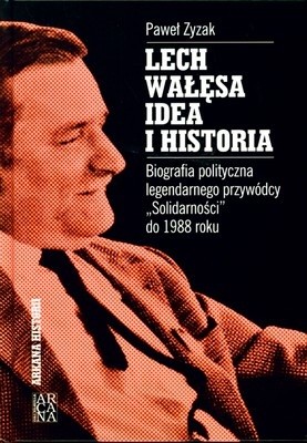 Lech Wałęsa - Idea i historia: Biografia polityczna legendarnego przywódcy 